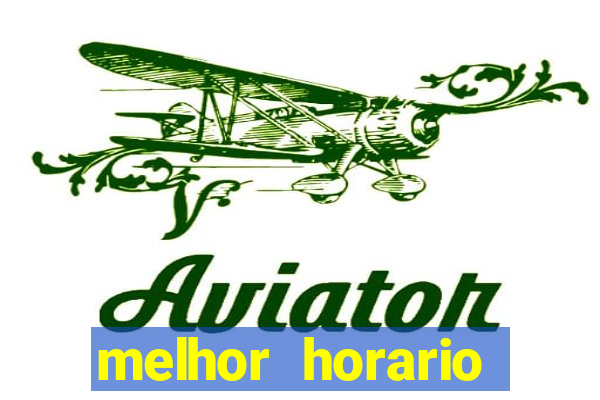 melhor horario jogar aviator